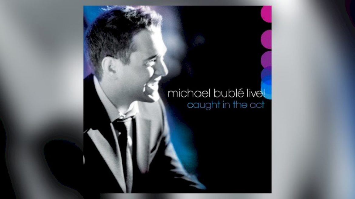 michael-buble-to-release-33-song-version-of-‘live!-caught-in-the-act’